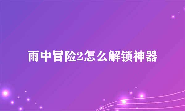 雨中冒险2怎么解锁神器