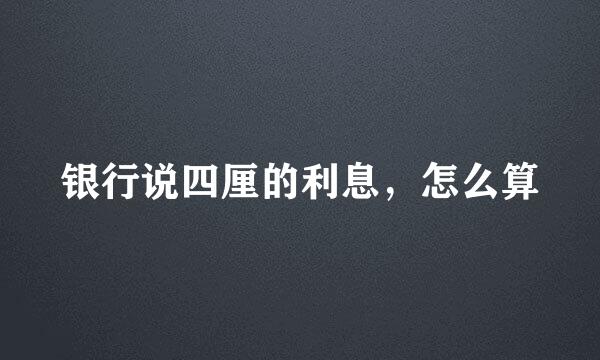银行说四厘的利息,怎么算