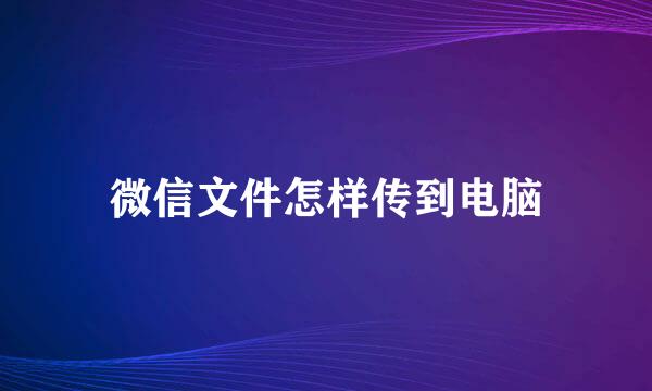 微信文件怎样传到电脑