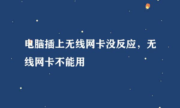 电脑插上无线网卡没反应,无线网卡不能用