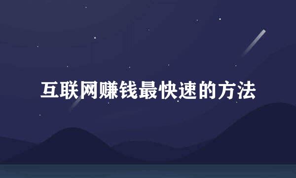 互联网赚钱最快速的方法