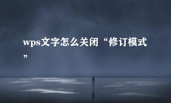 wps文字怎么关闭“修订模式”