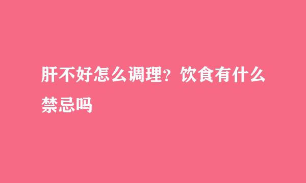 肝不好怎么调理?饮食有什么禁忌吗
