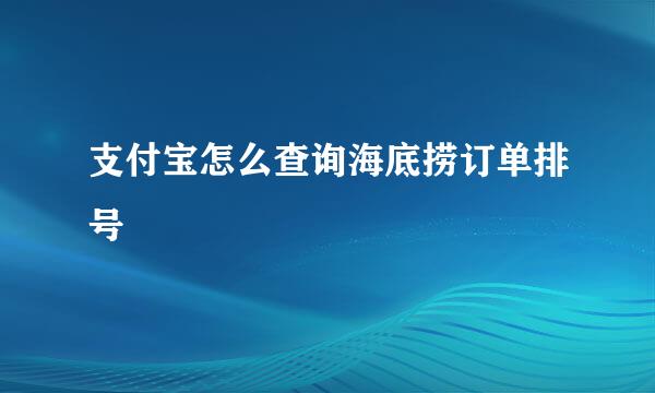 支付宝怎么查询海底捞订单排号