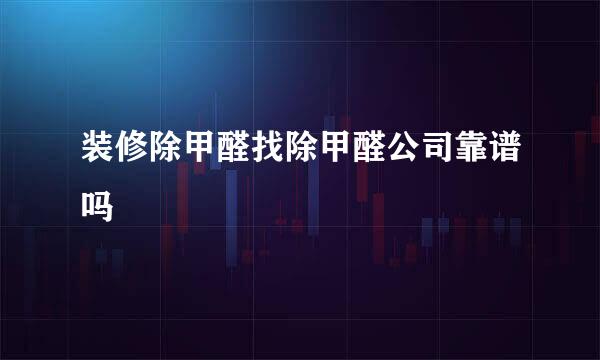 装修除甲醛找除甲醛公司靠谱吗