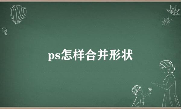 ps怎样合并形状