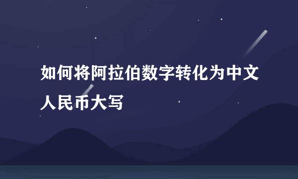 如何将阿拉伯数字转化为中文人民币大写