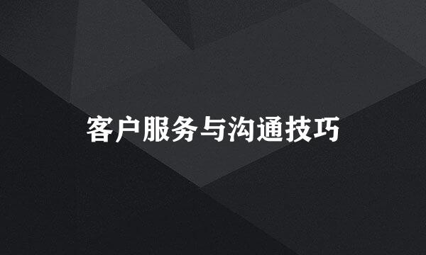 客户服务与沟通技巧