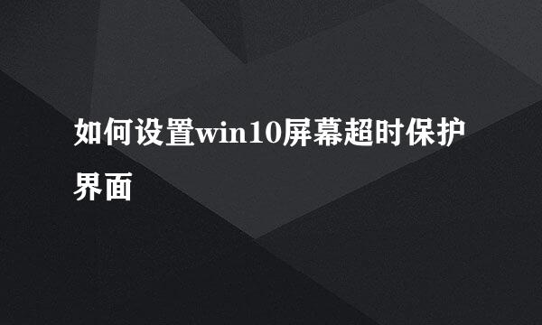 如何设置win10屏幕超时保护界面