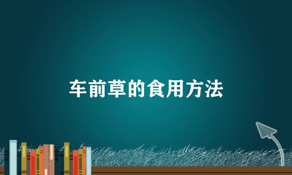 车前草的食用方法