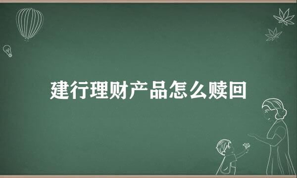 建行理财产品怎么赎回