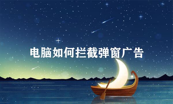 电脑如何拦截弹窗广告