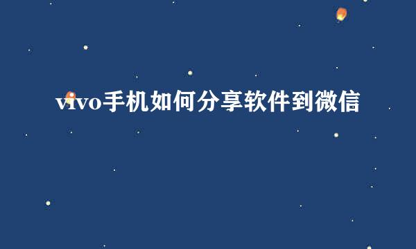 vivo手机如何分享软件到微信
