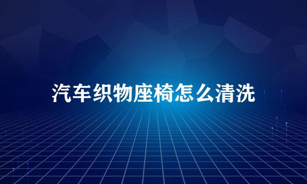 汽车织物座椅怎么清洗