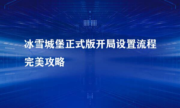 冰雪城堡正式版开局设置流程完美攻略