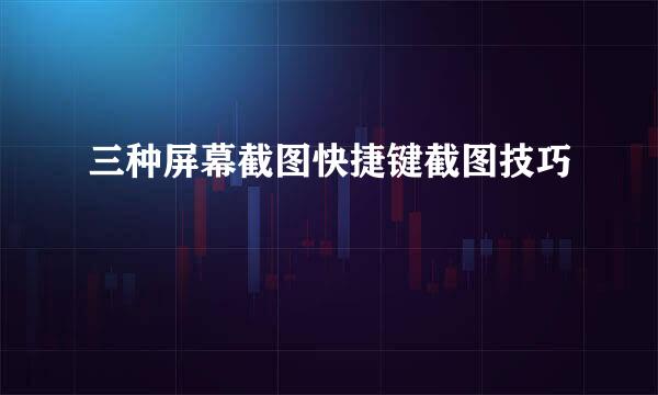 三种屏幕截图快捷键截图技巧