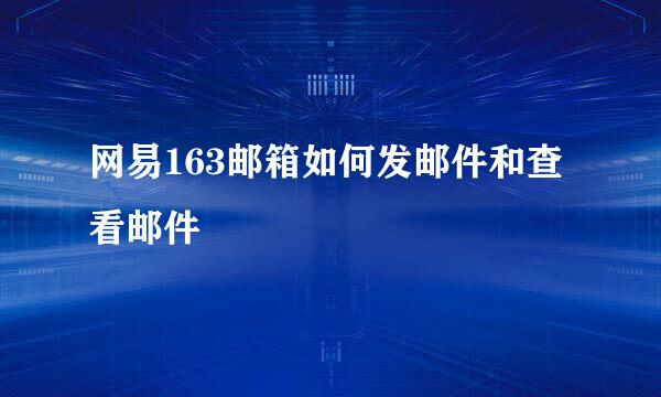 网易163邮箱如何发邮件和查看邮件