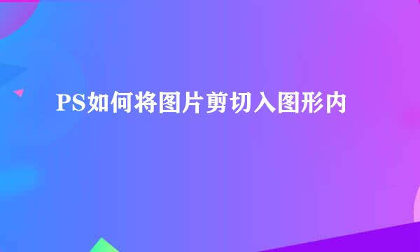 PS如何将图片剪切入图形内