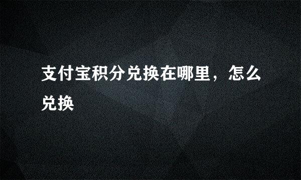 支付宝积分兑换在哪里，怎么兑换