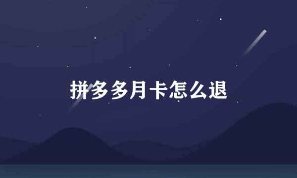 拼多多月卡怎么退