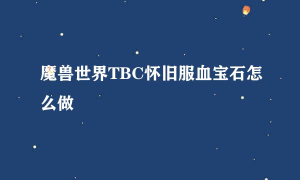 魔兽世界TBC怀旧服血宝石怎么做