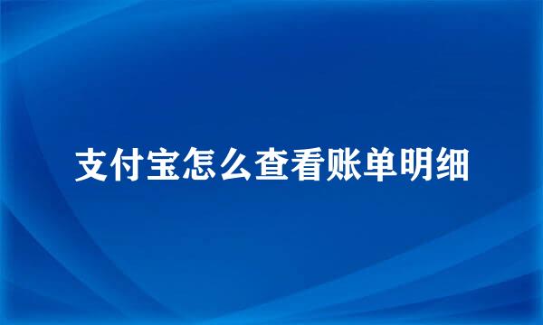 支付宝怎么查看账单明细