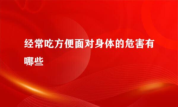 经常吃方便面对身体的危害有哪些