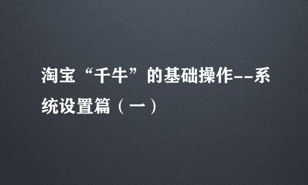 淘宝“千牛”的基础操作--系统设置篇(一)