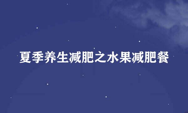 夏季养生减肥之水果减肥餐