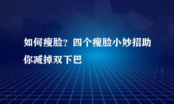 如何瘦脸?四个瘦脸小妙招助你减掉双下巴