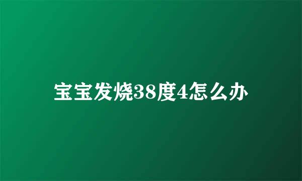 宝宝发烧38度4怎么办