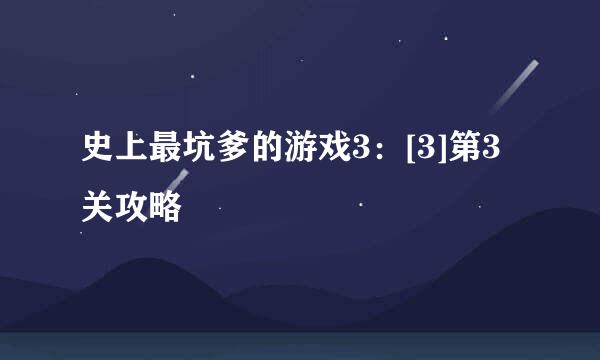 史上最坑爹的游戏3：[3]第3关攻略