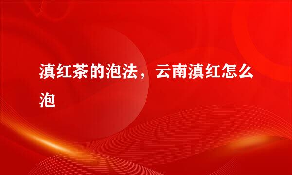 滇红茶的泡法,云南滇红怎么泡