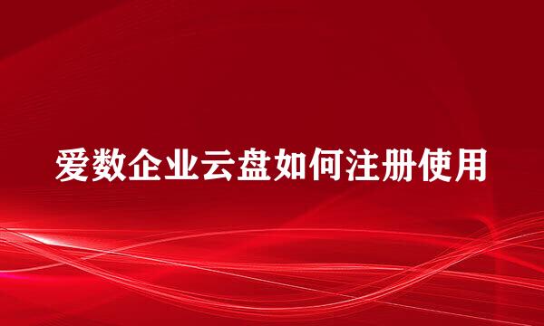爱数企业云盘如何注册使用
