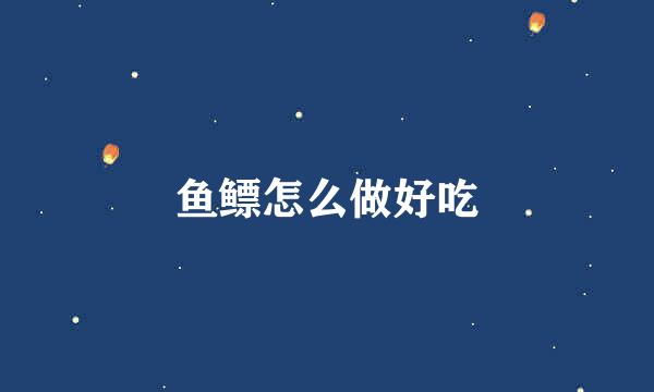 鱼鳔怎么做好吃