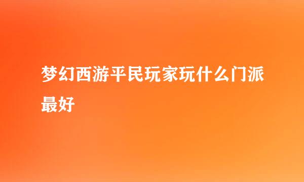 梦幻西游平民玩家玩什么门派最好