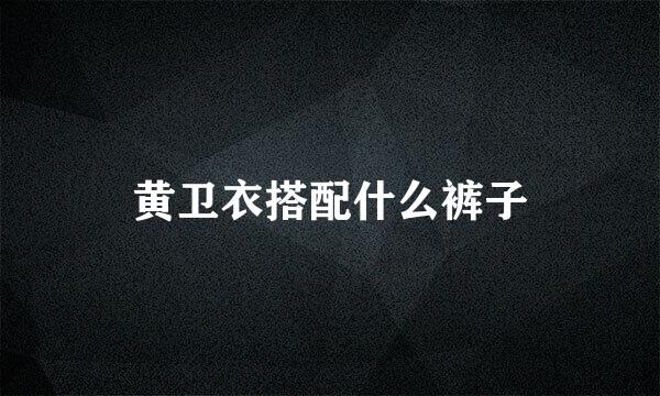 黄卫衣搭配什么裤子