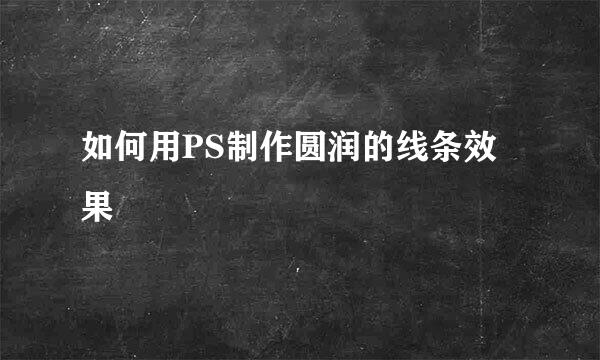 如何用PS制作圆润的线条效果