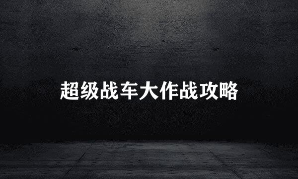 超级战车大作战攻略