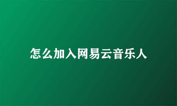 怎么加入网易云音乐人