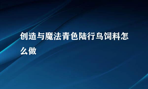 创造与魔法青色陆行鸟饲料怎么做