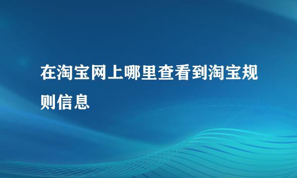 在淘宝网上哪里查看到淘宝规则信息