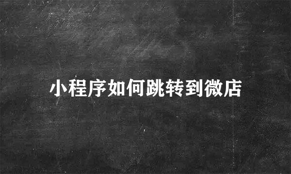 小程序如何跳转到微店