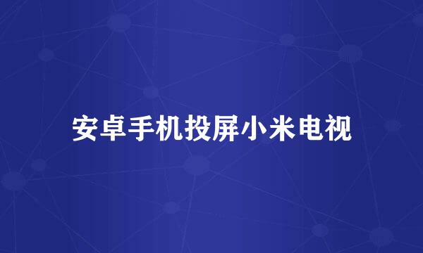 安卓手机投屏小米电视
