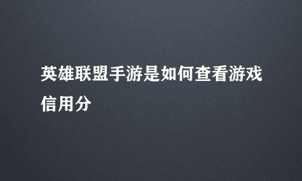 英雄联盟手游是如何查看游戏信用分