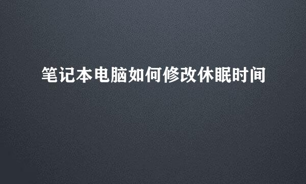笔记本电脑如何修改休眠时间