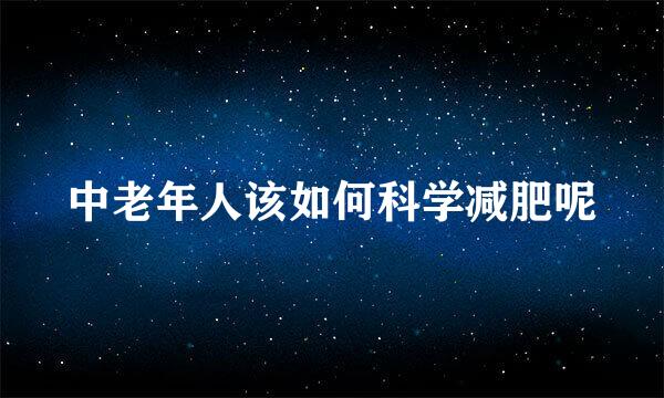 中老年人该如何科学减肥呢