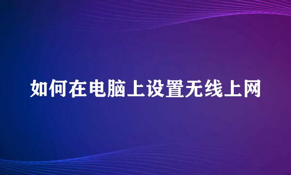 如何在电脑上设置无线上网