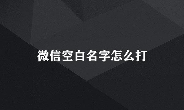 微信空白名字怎么打