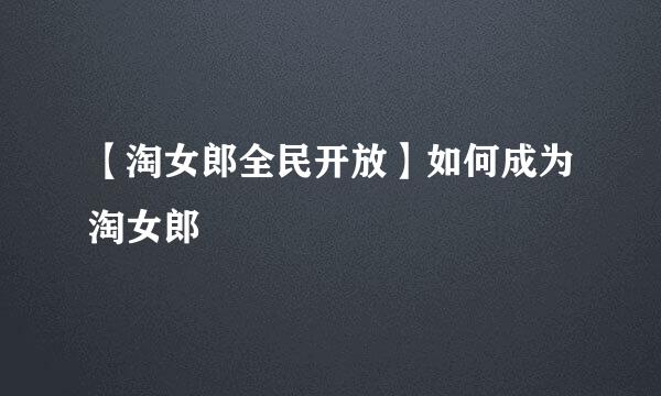 【淘女郎全民开放】如何成为淘女郎